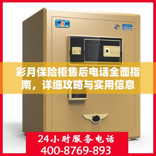 彩月保险柜售后电话全面指南，详细攻略与实用信息