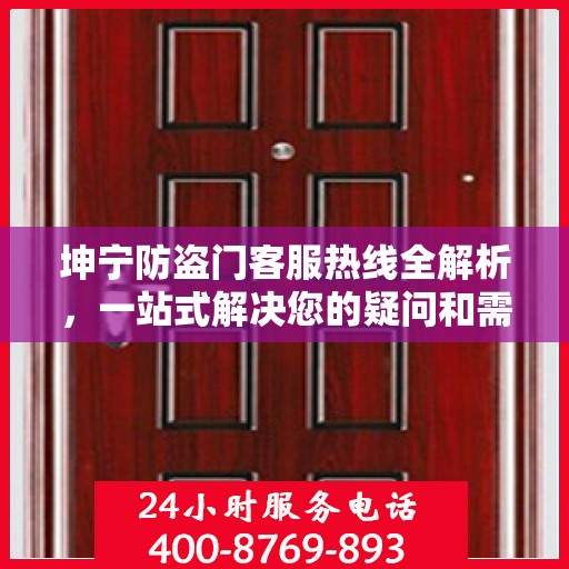 坤宁防盗门客服热线全解析，一站式解决您的疑问和需求