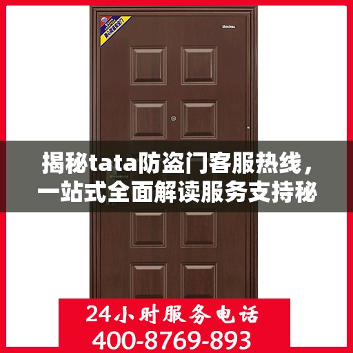 揭秘tata防盗门客服热线，一站式全面解读服务支持秘籍
