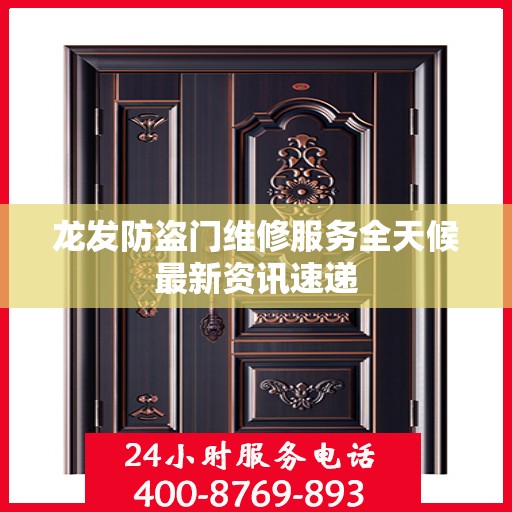 龙发防盗门维修服务全天候最新资讯速递