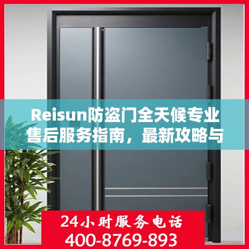 Reisun防盗门全天候专业售后服务指南，最新攻略与解决方案