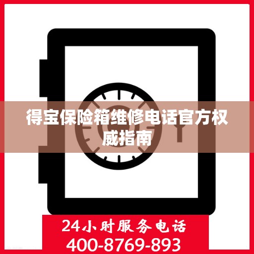 得宝保险箱维修电话官方权威指南