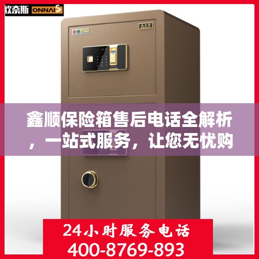鑫顺保险箱售后电话全解析，一站式服务，让您无忧购物！
