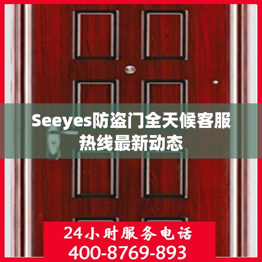 Seeyes防盗门全天候客服热线最新动态