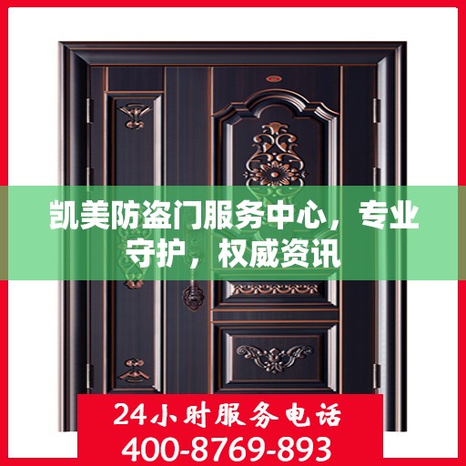 凯美防盗门服务中心，专业守护，权威资讯