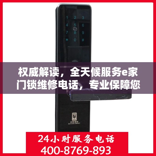 权威解读，全天候服务e家门锁维修电话，专业保障您的居家安全