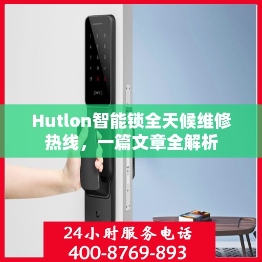 Hutlon智能锁全天候维修热线，一篇文章全解析