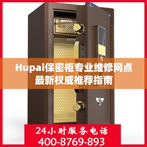 Hupai保密柜专业维修网点最新权威推荐指南