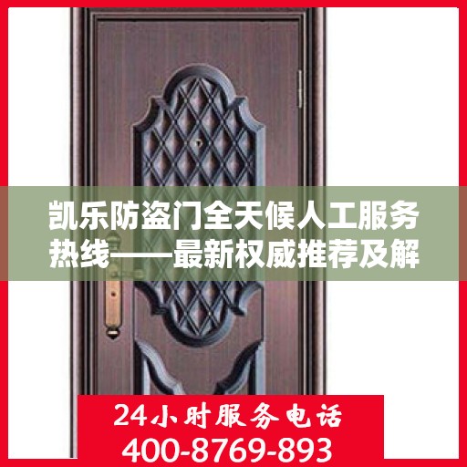 凯乐防盗门全天候人工服务热线——最新权威推荐及解决方案