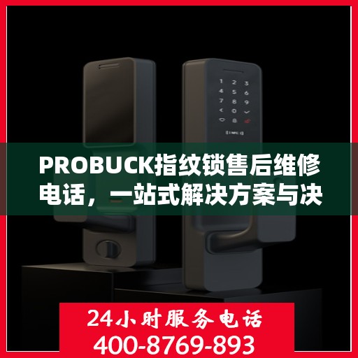 PROBUCK指纹锁售后维修电话，一站式解决方案与决策指南
