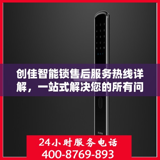 创佳智能锁售后服务热线详解，一站式解决您的所有问题