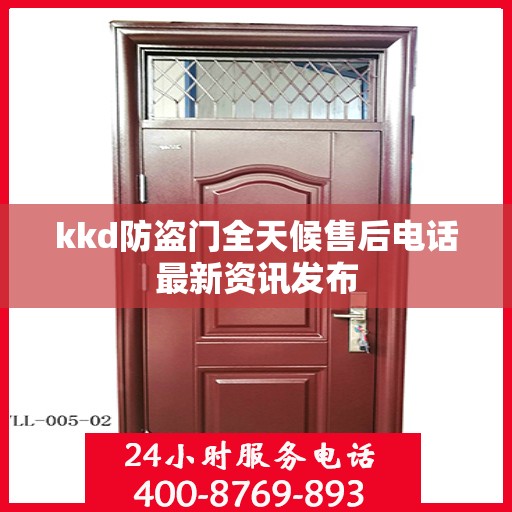 kkd防盗门全天候售后电话最新资讯发布