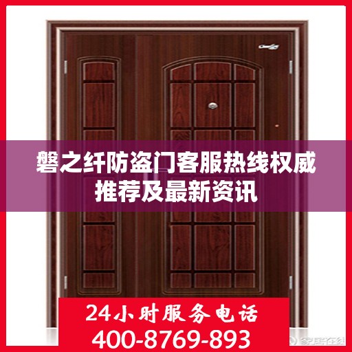 磐之纤防盗门客服热线权威推荐及最新资讯