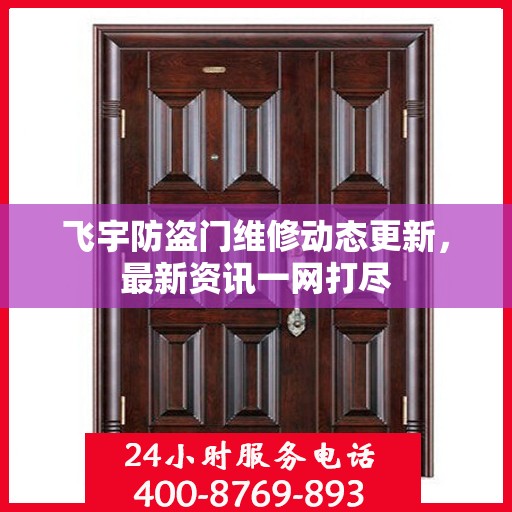 飞宇防盗门维修动态更新，最新资讯一网打尽
