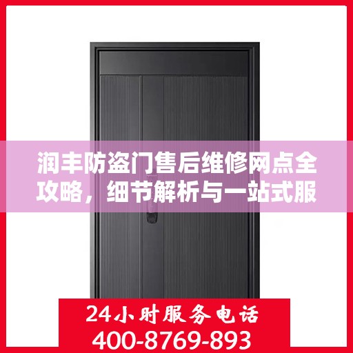 润丰防盗门售后维修网点全攻略，细节解析与一站式服务体验