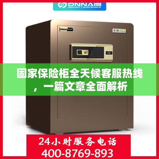 固家保险柜全天候客服热线，一篇文章全面解析