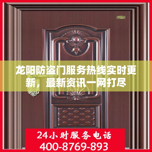 龙阳防盗门服务热线实时更新，最新资讯一网打尽