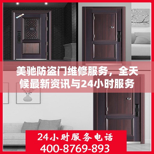 美驰防盗门维修服务，全天候最新资讯与24小时服务电话