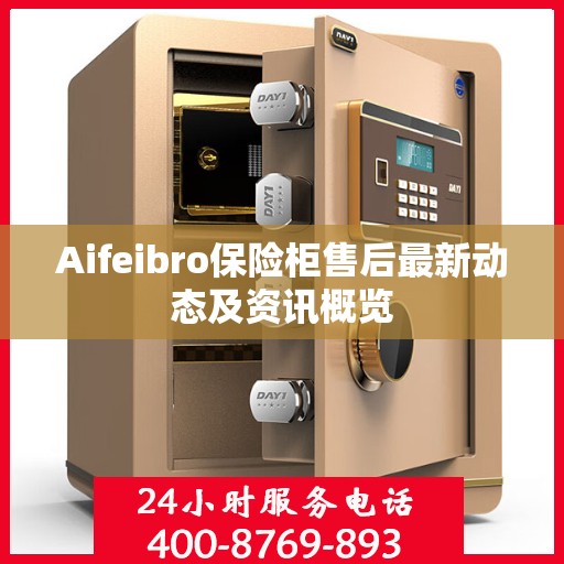 Aifeibro保险柜售后最新动态及资讯概览