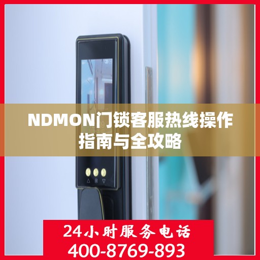 NDMON门锁客服热线操作指南与全攻略