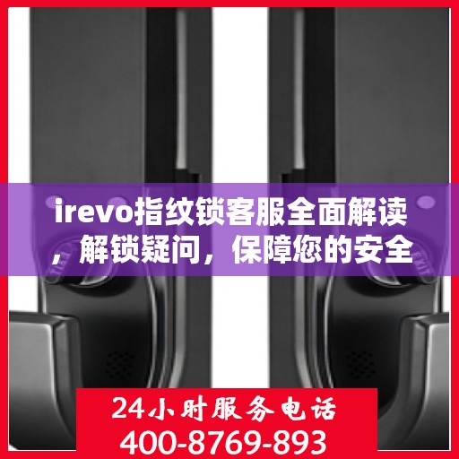 irevo指纹锁客服全面解读，解锁疑问，保障您的安全锁体验
