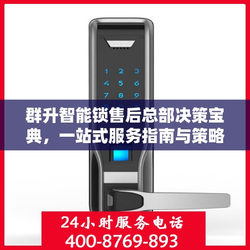 群升智能锁售后总部决策宝典，一站式服务指南与策略解析
