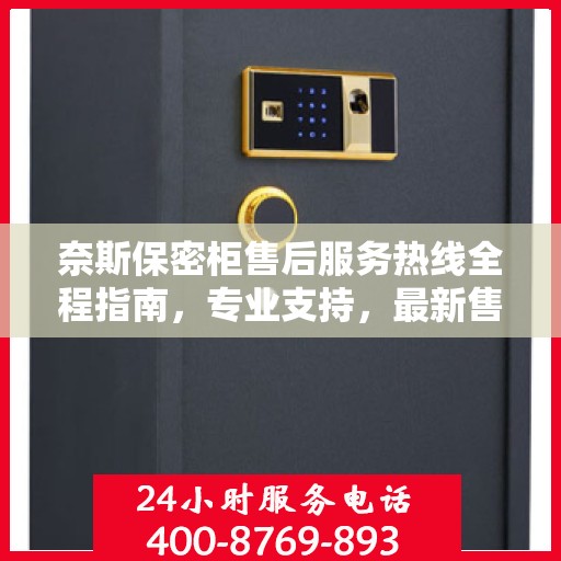 奈斯保密柜售后服务热线全程指南，专业支持，最新售后攻略