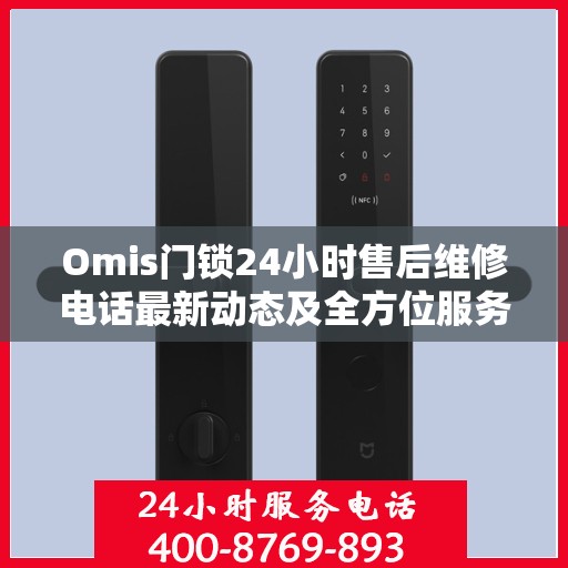 Omis门锁24小时售后维修电话最新动态及全方位服务解析