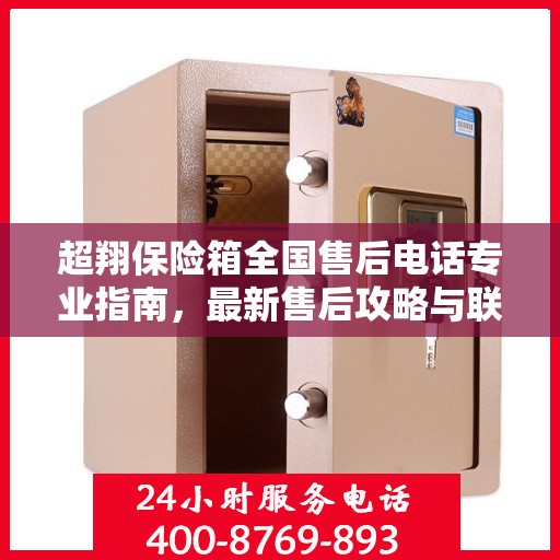 超翔保险箱全国售后电话专业指南，最新售后攻略与联系方式