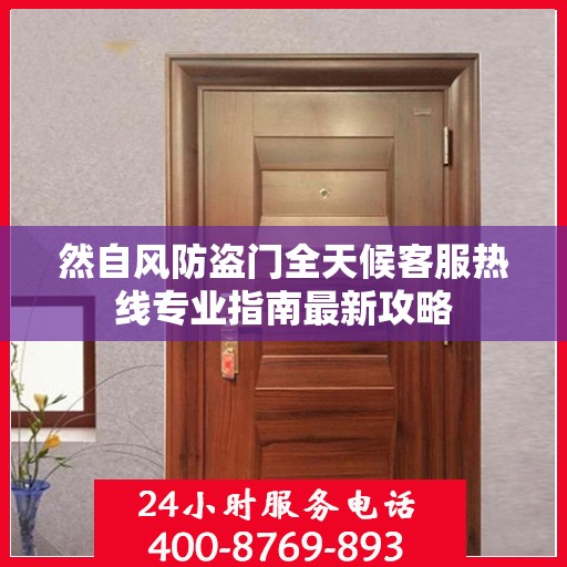 然自风防盗门全天候客服热线专业指南最新攻略
