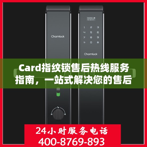 Card指纹锁售后热线服务指南，一站式解决您的售后问题