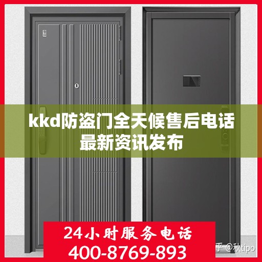kkd防盗门全天候售后电话最新资讯发布