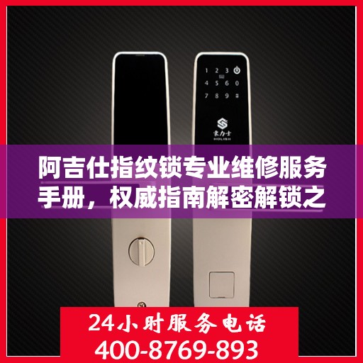 阿吉仕指纹锁专业维修服务手册，权威指南解密解锁之道