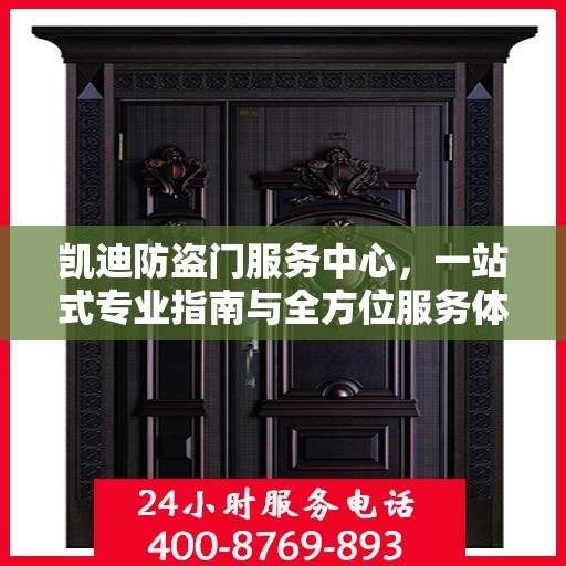 凯迪防盗门服务中心，一站式专业指南与全方位服务体验攻略