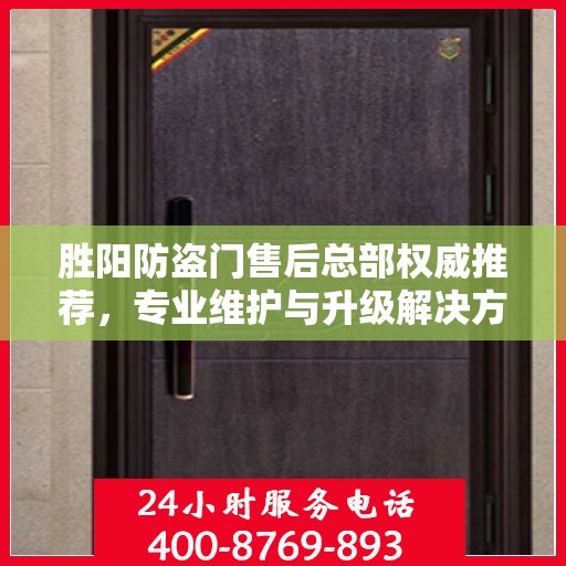 胜阳防盗门售后总部权威推荐，专业维护与升级解决方案