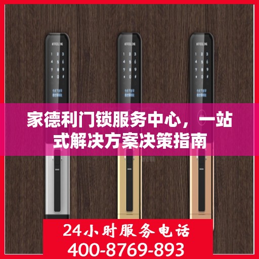 家德利门锁服务中心，一站式解决方案决策指南