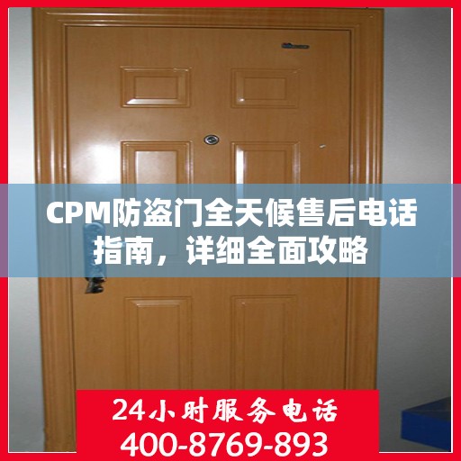 CPM防盗门全天候售后电话指南，详细全面攻略