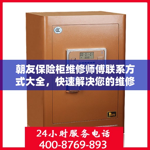 朝友保险柜维修师傅联系方式大全，快速解决您的维修难题
