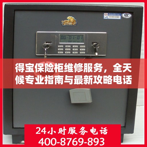 得宝保险柜维修服务，全天候专业指南与最新攻略电话支持