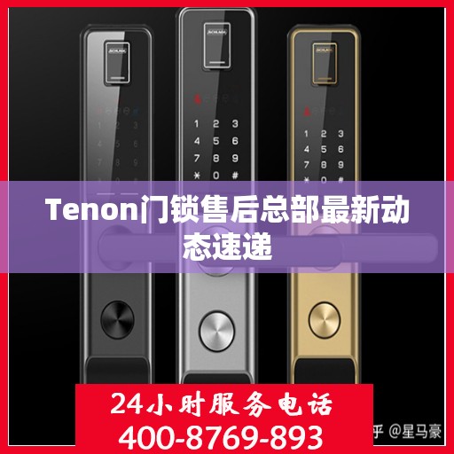 Tenon门锁售后总部最新动态速递