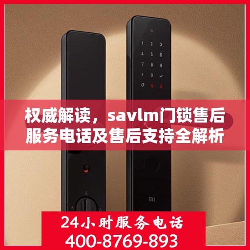 权威解读，savlm门锁售后服务电话及售后支持全解析