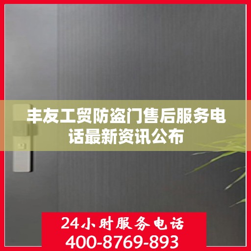 丰友工贸防盗门售后服务电话最新资讯公布