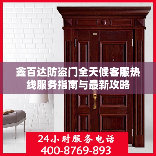 鑫百达防盗门全天候客服热线服务指南与最新攻略