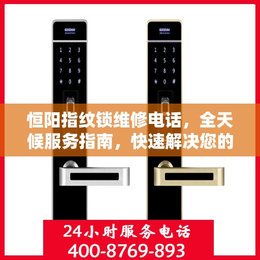 恒阳指纹锁维修电话，全天候服务指南，快速解决您的锁事困扰