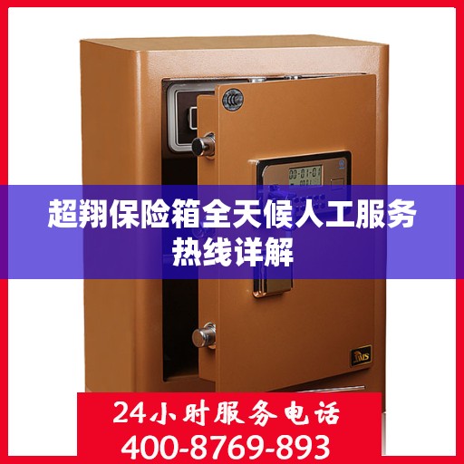 超翔保险箱全天候人工服务热线详解