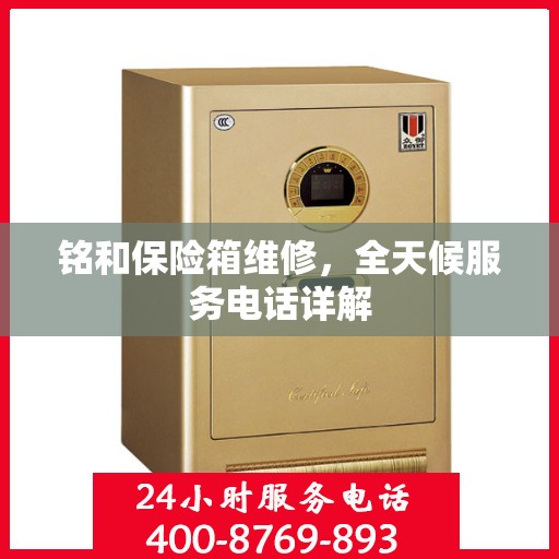 铭和保险箱维修，全天候服务电话详解