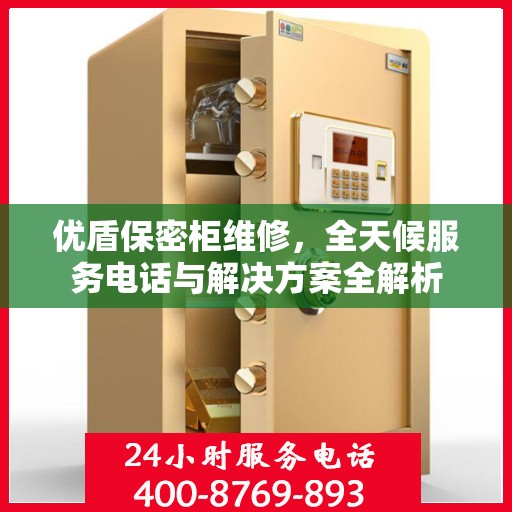 优盾保密柜维修，全天候服务电话与解决方案全解析