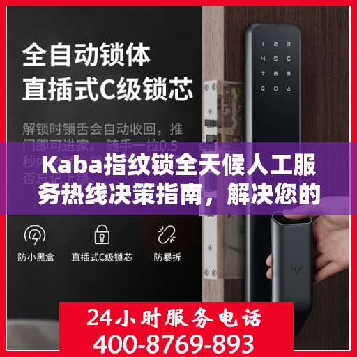 Kaba指纹锁全天候人工服务热线决策指南，解决您的锁事无忧