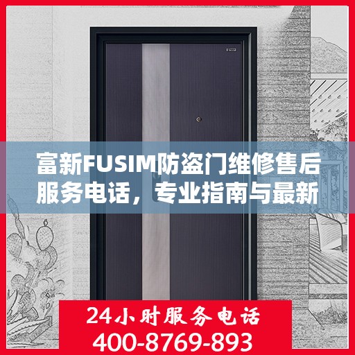 富新FUSIM防盗门维修售后服务电话，专业指南与最新攻略速递
