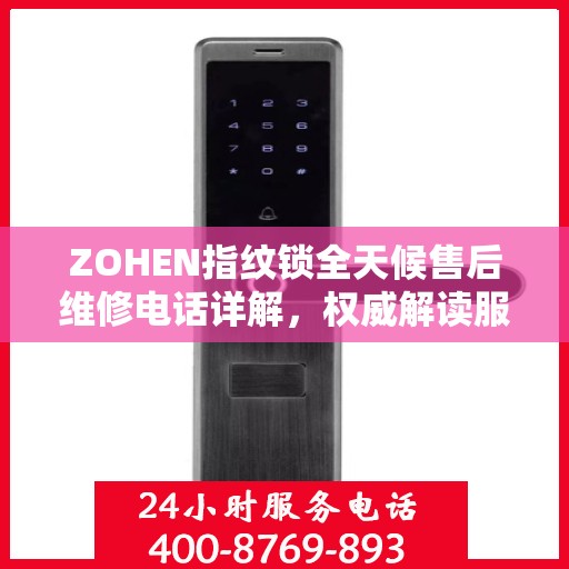 ZOHEN指纹锁全天候售后维修电话详解，权威解读服务指南